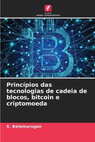 Title: Princï¿½pios das tecnologias de cadeia de blocos, bitcoin e criptomoeda, Author: S Balamurugan