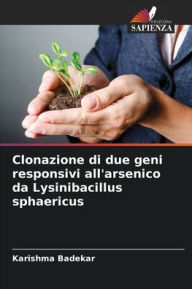 Title: Clonazione di due geni responsivi all'arsenico da Lysinibacillus sphaericus, Author: Karishma Badekar