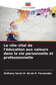Title: Le rï¿½le vital de l'ï¿½ducation aux valeurs dans la vie personnelle et professionnelle, Author: Anthony Savio H Da Da P Fernandes