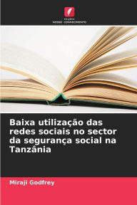 Title: Baixa utilizaï¿½ï¿½o das redes sociais no sector da seguranï¿½a social na Tanzï¿½nia, Author: Miraji Godfrey