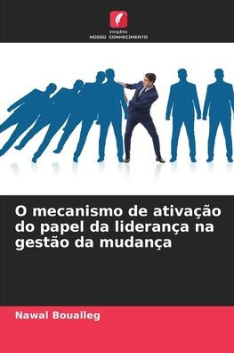 O mecanismo de ativaï¿½ï¿½o do papel da lideranï¿½a na gestï¿½o da mudanï¿½a