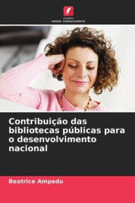 Title: Contribuiï¿½ï¿½o das bibliotecas pï¿½blicas para o desenvolvimento nacional, Author: Beatrice Ampadu