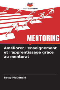 Title: Amï¿½liorer l'enseignement et l'apprentissage grï¿½ce au mentorat, Author: Betty McDonald