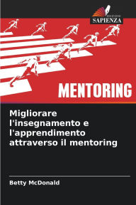 Title: Migliorare l'insegnamento e l'apprendimento attraverso il mentoring, Author: Betty McDonald