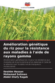 Title: Amï¿½lioration gï¿½nï¿½tique du riz pour la rï¿½sistance aux maladies ï¿½ l'aide de rayons gamma, Author: Ibrahim Hassan
