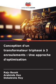 Title: Conception d'un transformateur triphasï¿½ ï¿½ 3 enroulements: Une approche d'optimisation, Author: Raju Basak