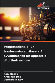 Title: Progettazione di un trasformatore trifase a 3 avvolgimenti: Un approccio di ottimizzazione, Author: Raju Basak