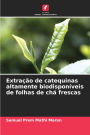 Extraï¿½ï¿½o de catequinas altamente biodisponï¿½veis de folhas de chï¿½ frescas