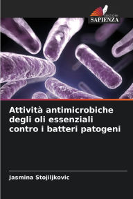 Title: Attivitï¿½ antimicrobiche degli oli essenziali contro i batteri patogeni, Author: Jasmina Stojiljkovic