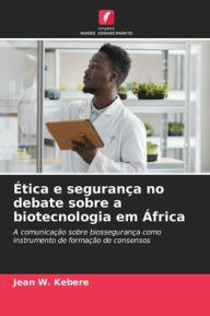 Title: ï¿½tica e seguranï¿½a no debate sobre a biotecnologia em ï¿½frica, Author: Jean W Kebere