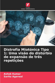 Title: Distrofia Miotï¿½nica Tipo 1: Uma visï¿½o do distï¿½rbio de expansï¿½o de trï¿½s repetiï¿½ï¿½es, Author: Ashok Kumar