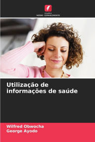 Title: Utilizaï¿½ï¿½o de informaï¿½ï¿½es de saï¿½de, Author: Wilfred Obwocha