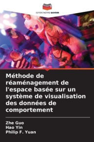 Title: Mï¿½thode de rï¿½amï¿½nagement de l'espace basï¿½e sur un systï¿½me de visualisation des donnï¿½es de comportement, Author: Zhe Guo