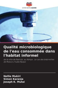 Title: Qualitï¿½ microbiologique de l'eau consommï¿½e dans l'habitat informel, Author: Nellie Mukiri
