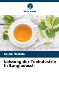 Title: Leistung der Teeindustrie in Bangladesch, Author: Golam Mostafa