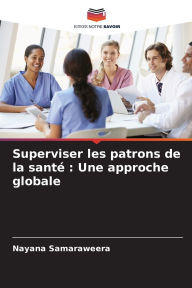 Title: Superviser les patrons de la santï¿½: Une approche globale, Author: Nayana Samaraweera