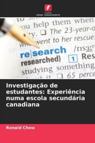 Title: Investigaï¿½ï¿½o de estudantes: Experiï¿½ncia numa escola secundï¿½ria canadiana, Author: Ronald Chow