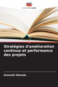 Title: Stratï¿½gies d'amï¿½lioration continue et performance des projets, Author: Kenneth Odundo