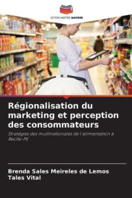 Title: Rï¿½gionalisation du marketing et perception des consommateurs, Author: Brenda Sales Meireles de Lemos