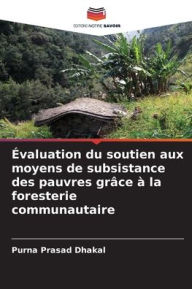 Title: ï¿½valuation du soutien aux moyens de subsistance des pauvres grï¿½ce ï¿½ la foresterie communautaire, Author: Purna Prasad Dhakal