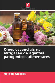 Title: ï¿½leos essenciais na mitigaï¿½ï¿½o de agentes patogï¿½nicos alimentares, Author: Mojisola Ojebode