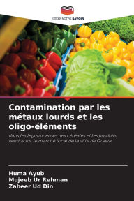 Title: Contamination par les mï¿½taux lourds et les oligo-ï¿½lï¿½ments, Author: Huma Ayub