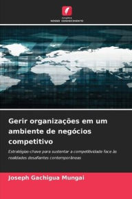 Title: Gerir organizaï¿½ï¿½es em um ambiente de negï¿½cios competitivo, Author: Joseph Gachigua Mungai