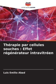 Title: Thï¿½rapie par cellules souches: Effet rï¿½gï¿½nï¿½rateur intravitrï¿½en, Author: Luis Emilio Abad
