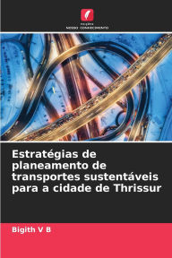 Title: Estratï¿½gias de planeamento de transportes sustentï¿½veis para a cidade de Thrissur, Author: Bigith V B