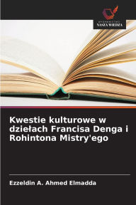 Title: Kwestie kulturowe w dzielach Francisa Denga i Rohintona Mistry'ego, Author: Ezzeldin A Ahmed Elmadda