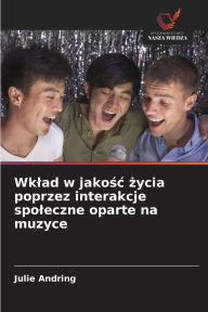 Title: Wklad w jakośc życia poprzez interakcje spoleczne oparte na muzyce, Author: Julie Andring