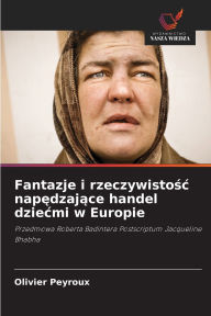 Title: Fantazje i rzeczywistośc napędzające handel dziecmi w Europie, Author: Olivier Peyroux