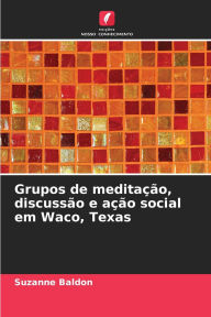 Title: Grupos de meditaï¿½ï¿½o, discussï¿½o e aï¿½ï¿½o social em Waco, Texas, Author: Suzanne Baldon
