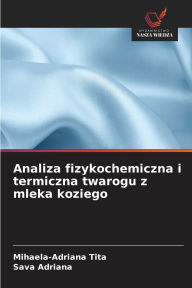 Title: Analiza fizykochemiczna i termiczna twarogu z mleka koziego, Author: Mihaela-Adriana Tita