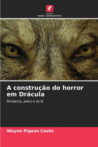 Title: A construï¿½ï¿½o do horror em Drï¿½cula, Author: Wayne Pigeon Coote