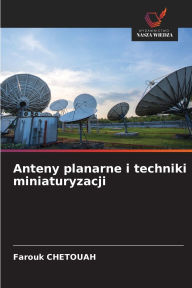 Title: Anteny planarne i techniki miniaturyzacji, Author: Farouk Chetouah