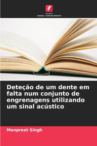 Title: Deteï¿½ï¿½o de um dente em falta num conjunto de engrenagens utilizando um sinal acï¿½stico, Author: Manpreet Singh
