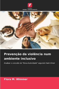 Title: Prevenï¿½ï¿½o da violï¿½ncia num ambiente inclusivo, Author: Flora M Wimmer