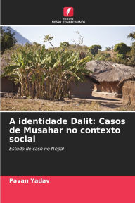 Title: A identidade Dalit: Casos de Musahar no contexto social, Author: Pavan Yadav