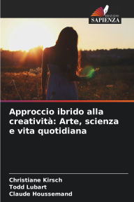 Title: Approccio ibrido alla creativitï¿½: Arte, scienza e vita quotidiana, Author: Christiane Kirsch