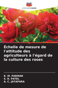 Title: ï¿½chelle de mesure de l'attitude des agriculteurs ï¿½ l'ï¿½gard de la culture des roses, Author: K M Parmar