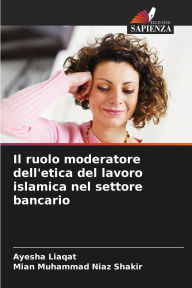 Title: Il ruolo moderatore dell'etica del lavoro islamica nel settore bancario, Author: Ayesha Liaqat