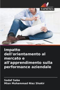 Title: Impatto dell'orientamento al mercato e all'apprendimento sulla performance aziendale, Author: Sadaf Saba