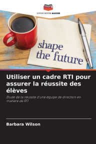 Title: Utiliser un cadre RTI pour assurer la rï¿½ussite des ï¿½lï¿½ves, Author: Barbara Wilson