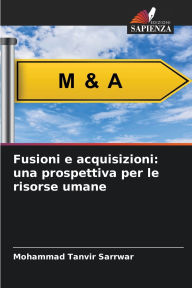 Title: Fusioni e acquisizioni: una prospettiva per le risorse umane, Author: Mohammad Tanvir Sarrwar