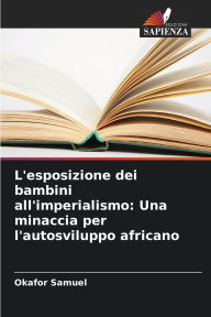 Title: L'esposizione dei bambini all'imperialismo: Una minaccia per l'autosviluppo africano, Author: Okafor Samuel