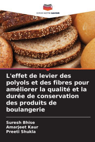 Title: L'effet de levier des polyols et des fibres pour amï¿½liorer la qualitï¿½ et la durï¿½e de conservation des produits de boulangerie, Author: Suresh Bhise