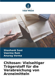 Title: Chitosan: Vielseitiger Trï¿½gerstoff fï¿½r die Verabreichung von Arzneimitteln, Author: Shashank Soni