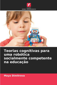 Title: Teorias cognitivas para uma robï¿½tica socialmente competente na educaï¿½ï¿½o, Author: Maya Dimitrova