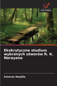 Title: Ekokrytyczne studium wybranych utworï¿½w R. K. Narayana, Author: Srinivas Noojilla